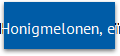 Honigmelonen, eineinhalb